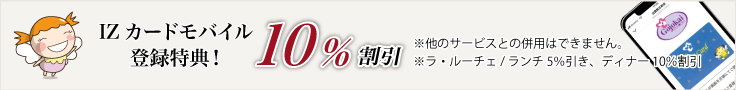 IZカード特典 10%割引 ※他のサービスとの併用はできません。